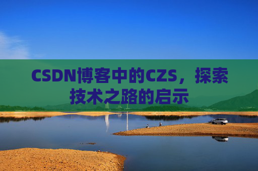 CSDN博客中的CZS，探索技术之路的启示